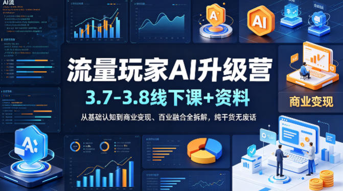 流量玩家AI升级营（3.7-3.8线下课和资料），从基础认知到商业变现、百业融合全拆解，纯干货无废话-默默网创