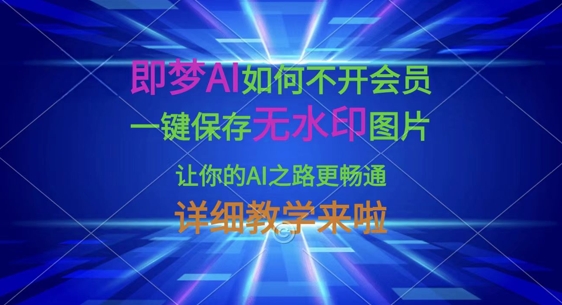 即梦AI如何不开会员，一键保存无水印图片，让你的AI之路更畅通，详细教学来啦-默默网创
