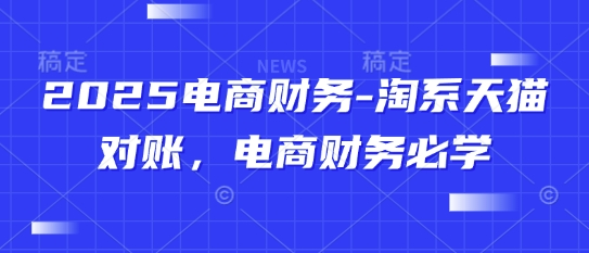 2025电商财务-淘系天猫对账，电商财务必学-默默网创