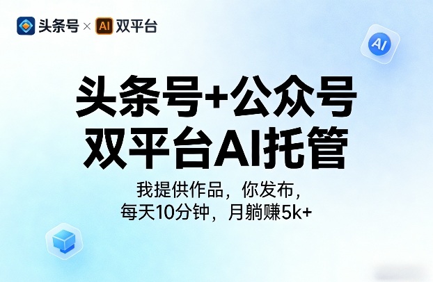 头条号+公众号双平台AI托管，我提供作品，你发布，每天10分钟，月躺賺5k+【揭秘】-默默网创