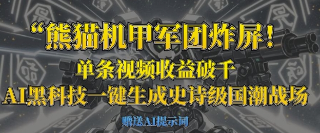 熊猫机甲军团炸屏，单条视频收益破千，AI黑科技一键生成史诗级国潮战场-默默网创