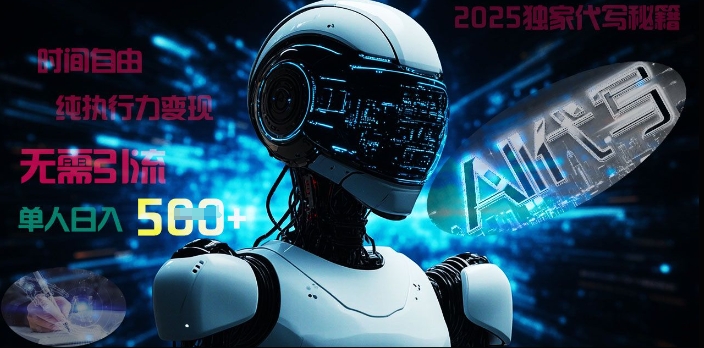 2025财富密码揭晓：独家AI代写秘籍，零引流，时间自由，纯执行力变现，日入5张-默默网创