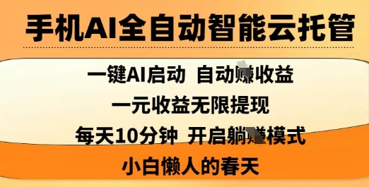 手机AI全自动智能云托管，一键AI启动，AI自动撸收益，支持1元无限体现，每天10分钟，小白懒人的春天【揭秘】-默默网创