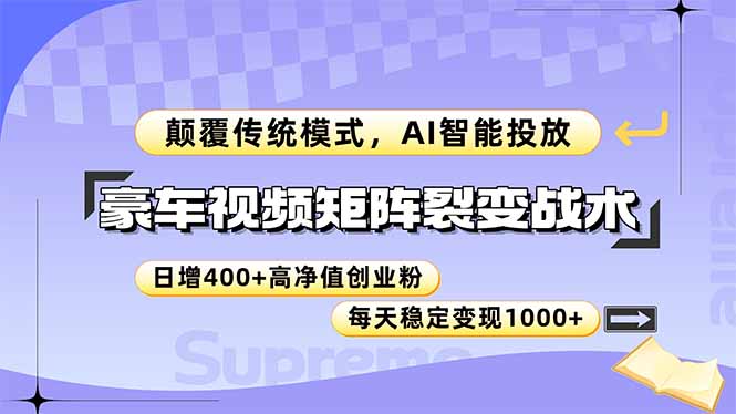 （14903期）豪车视频矩阵裂变战术，颠覆传统模式，AI智能投放，日增400+高净值创业…-默默网创