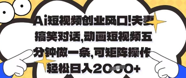 Ai短视频创业风口,夫妻搞笑对话,动画短视频五分钟做一条,可矩阵操作,轻松日入1k+【揭秘】-默默网创