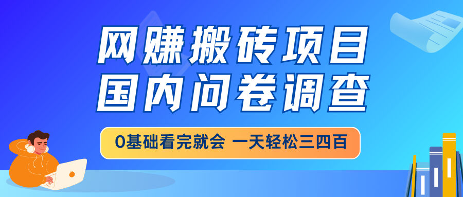 （14578期）网赚搬砖项目，国内问卷调查，0基础看完就会 一天轻松三四百，靠谱副业...-默默网创