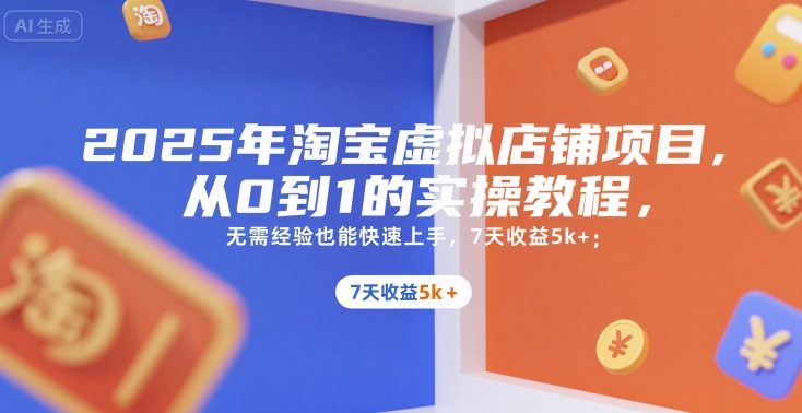 2025年淘宝虚拟店铺项目，从0到1的实操教程，​​无需经验也能快速上手，7天收益5k+-默默网创