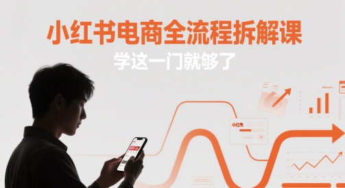 小红书电商全流程拆解课，学这一门就够了-默默网创