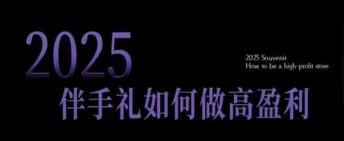2025伴手礼如何做高盈利门店，小白保姆级伴手礼开店指南，伴手礼最新实战10大攻略，突破获客瓶颈-默默网创