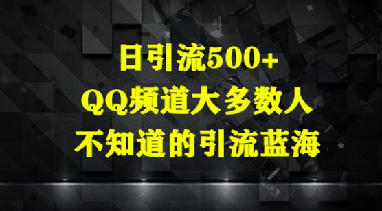 日引流500+，QQ频道大多数人不知道的引流蓝海-默默网创