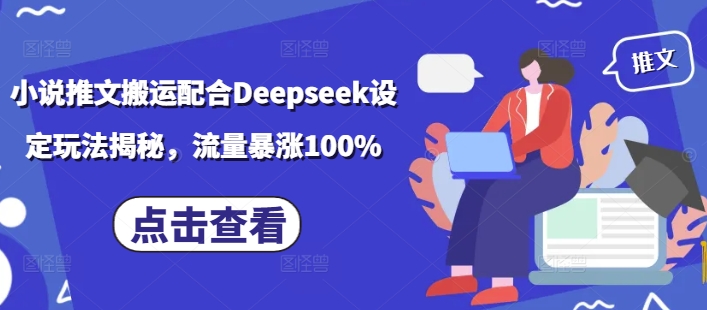 小说推文搬运配合Deepseek设定玩法揭秘，流量暴涨100%-默默网创