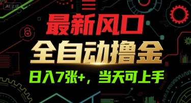 最新风口,全自动撸金,日入7张+,当天可上手【揭秘】-默默网创
