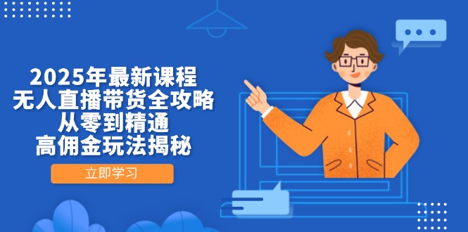 （14378期）2025年最新课程，无人直播带货全攻略，从零到精通，高佣金玩法揭秘-默默网创