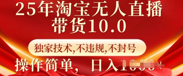25年淘宝无人直播带货10.0   独家技术，不违规，不封号，操作简单，日入多张【揭秘】-默默网创