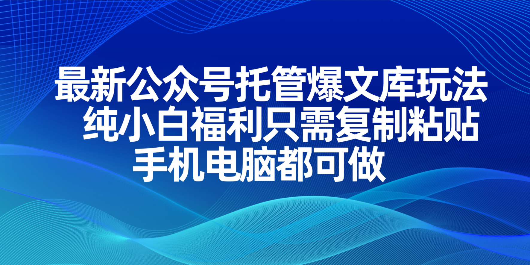（14235期）最新公众号托管爆文库玩法，纯小白福利只需复制粘贴，手机电脑都可做-默默网创