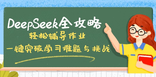 （14459期）DeepSeek全攻略，轻松辅导作业，一键突破学习难题与挑战！-默默网创