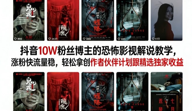 抖音10W粉丝博主的恐怖影视解说教学，涨粉快流量稳，轻松拿创作者伙伴计划跟精选独家收益-默默网创