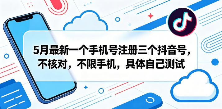 5月最新一个手机号注册三个抖音号，不核对，不限手机，具体自己测试-默默网创