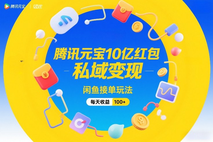 腾讯元宝10亿红包，私域变现，闲鱼接单玩法，每天收益100+-默默网创