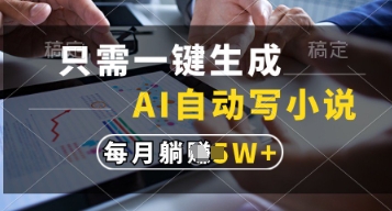 只需一键生成，AI自动写小说，实现躺着也能写作，每月收益过1w【揭秘】-默默网创