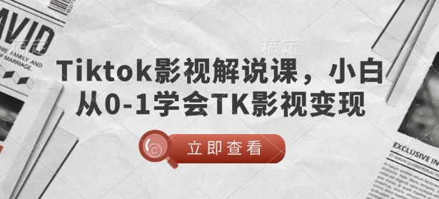 TikTok影视解说课，小白从0-1学会TK影视变现-默默网创