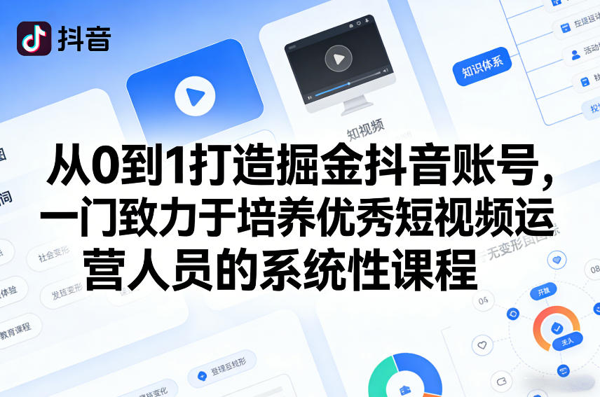 从0到1打造掘金抖音账号，一门致力于培养优秀短视频运营人员的系统性课程-默默网创