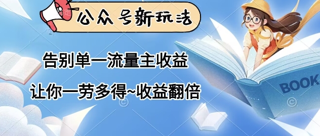 公众号新玩法，告别单一流量主收益，让你一劳多得，收益翻倍-默默网创