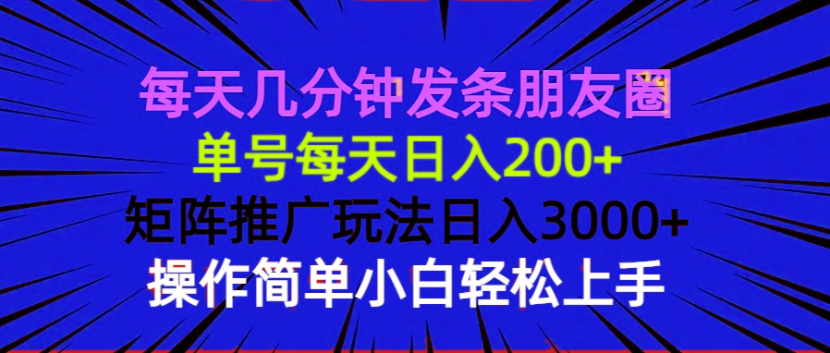（13919期）每天几分钟发条朋友圈 单号每天日入200+ 矩阵推广玩法日入3000+ 操作简...-默默网创