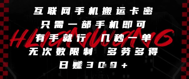 互联网手机搬运卡密，只需一部手机即可，有手就行，几秒一单，无次数限制，多劳多得，日入3张【揭秘】-默默网创