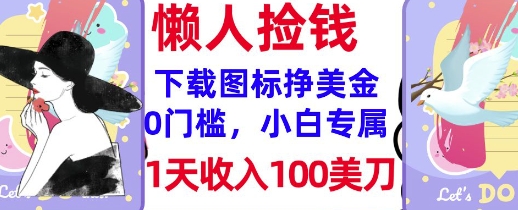 下载图标，轻松挣美金，1天收入100美刀，0门槛，无脑操作，被动收入-默默网创