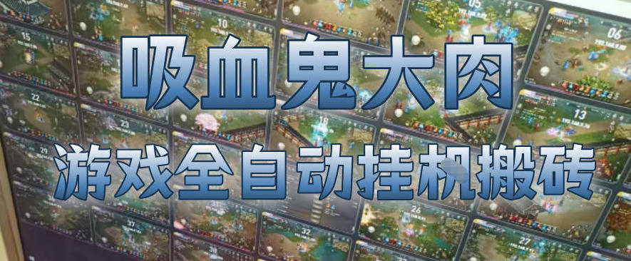 吸血鬼大肉！游戏全自动挂G搬砖，一台电脑开40个窗口日入500+，无需人工值守【揭秘】-默默网创