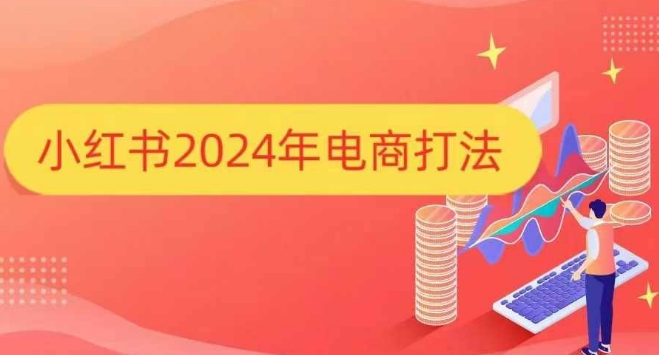 小红书2024年电商打法，手把手教你如何打爆小红书店铺-默默网创