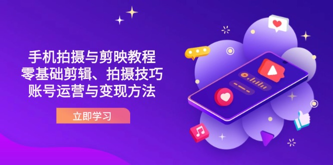 （14296期）抖音手机拍摄与剪映教程：零基础剪辑、拍摄技巧到账号运营与变现方法-默默网创