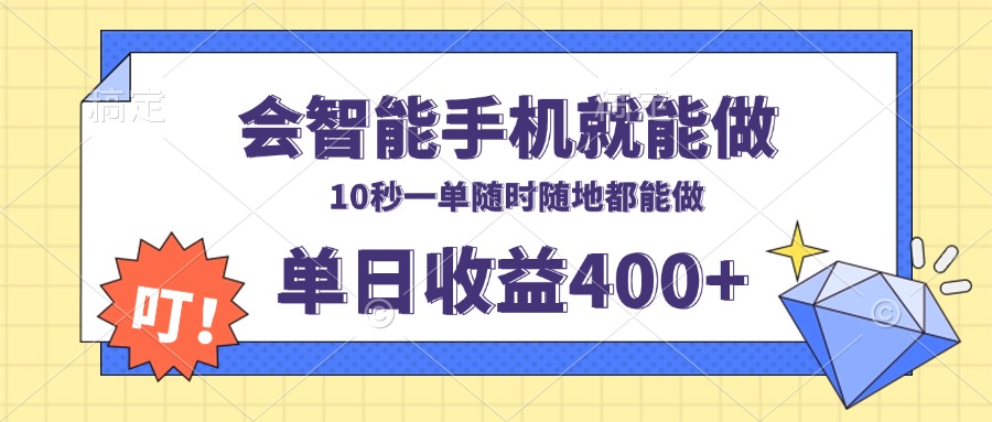 （13861期）会智能手机就能做，十秒钟一单，有手机就行，随时随地可做单日收益400+-默默网创