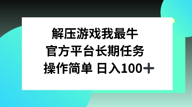 解压游戏我最牛，官方平台长期任务，操作简单 日入100+-默默网创