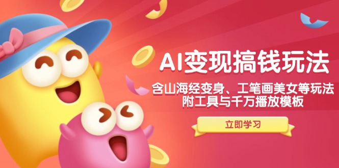 （14069期）AI变现搞钱新玩法，含山海经变身、工笔画美女等，附工具与千万播放模板-默默网创