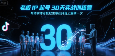 老板IP起号30天实战训练营，帮助实体老板把生意在抖音上重做一次-默默网创