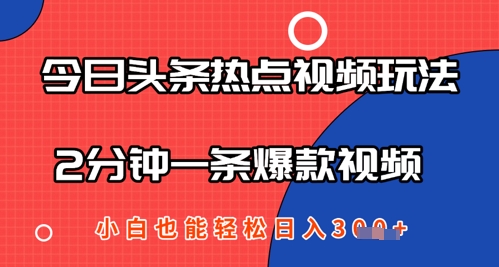 今日头条热点视频玩法 ，AI一键成片，2分钟一条爆款视频  小白也能轻松日入几张-默默网创