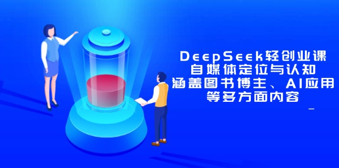 （14648期）DeepSeek轻创业课：自媒体定位与认知，涵盖图书博主、AI应用等多方面内容-默默网创