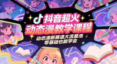抖音超火动态漫教学课程，动态漫新赛道大流量池，零基础也能学会-默默网创