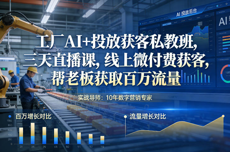 工厂AI+投放获客私教班，三天直播课，线上微付费获客，帮老板获取百万流量-默默网创