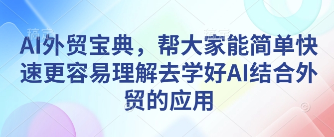 AI外贸宝典，帮大家能简单快速更容易理解去学好AI结合外贸的应用-默默网创