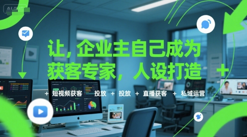 让企业主自己成为获客专家，人设打造+短视频获客+投放+直播获客+私域运营-默默网创