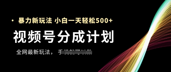 视频号分成计划，全网最暴力玩法，新手一天也能轻松5张+-默默网创
