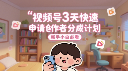 视频号3天快速申请创作者分成计划,新手小白必看-默默网创