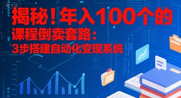 揭秘！年入100个的课程倒卖套路：3 步搭建自动化变现系统-默默网创