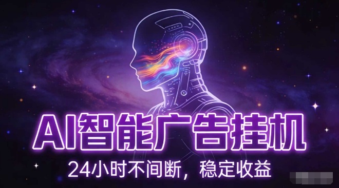 AI智能广告挂G项目，全自动化运行，电脑项目，无配置要求，单机150+收益，小白可速上手，可矩阵操作【揭秘】-默默网创