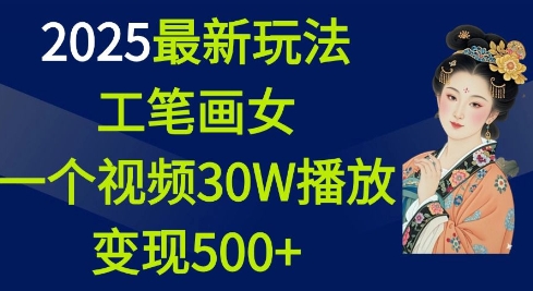 2025最新玩法，工笔画美女，一个视频30万播放变现500+-默默网创