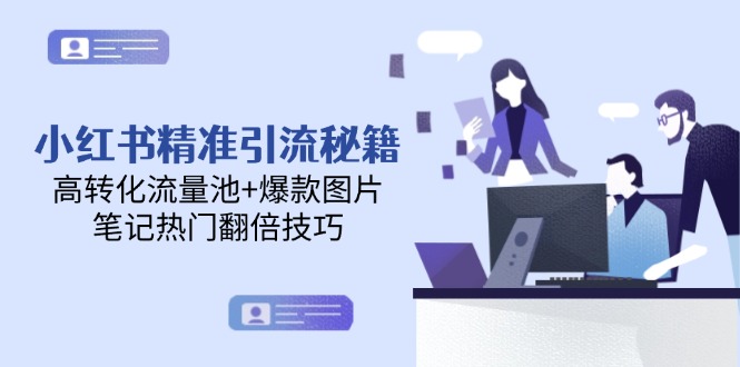 （14881期）小红书精准引流秘籍，高转化流量池+爆款图片，笔记热门翻倍技巧-默默网创