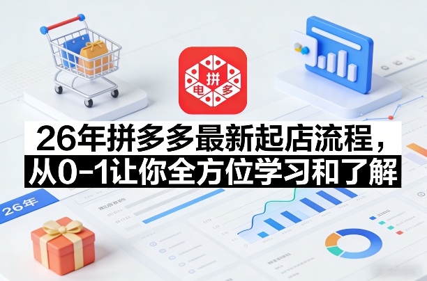 26年拼多多最新起店流程，从0-1让你全方位学习和了解（04月09日更新）-默默网创